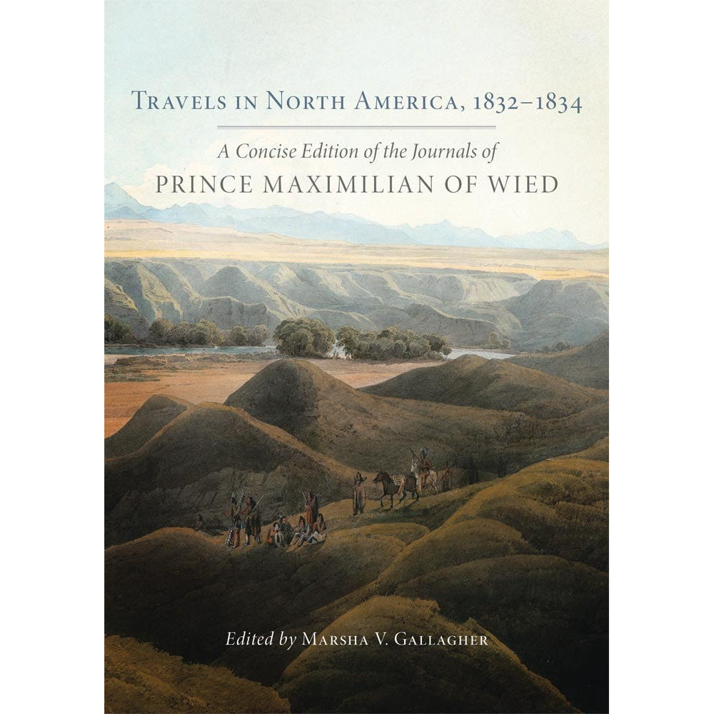 Travels in North America, 1832-1834 A Concise Edition of the Journals of Prince Maximillian of Wied