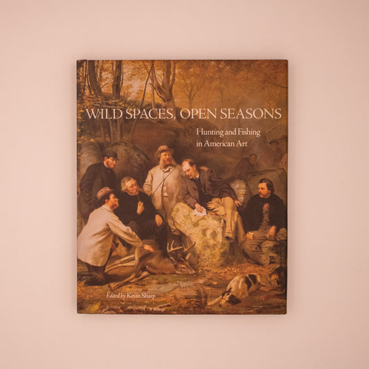 Wild Spaces, Open Seasons: Hunting and Fishing in American Art (hardcover)